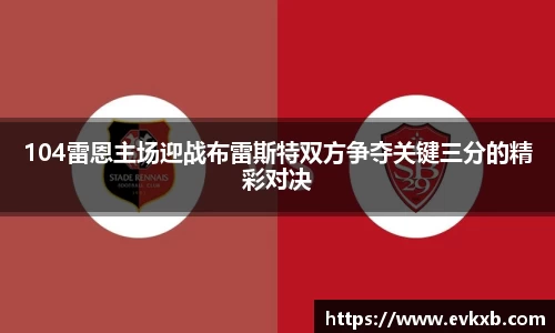 104雷恩主场迎战布雷斯特双方争夺关键三分的精彩对决