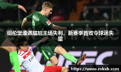 纽伦堡遭遇尴尬主场失利，新赛季首败令球迷失望